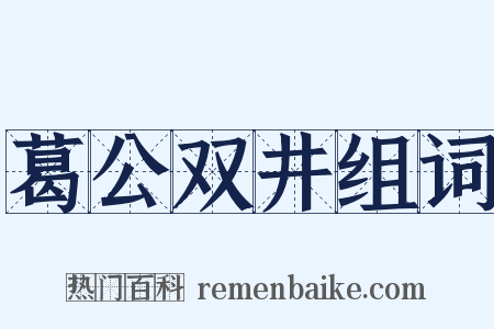 葛公双井组词是什么意思的图片